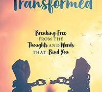 Transformed: Breaking Free from the Thoughts and Words that Bind You